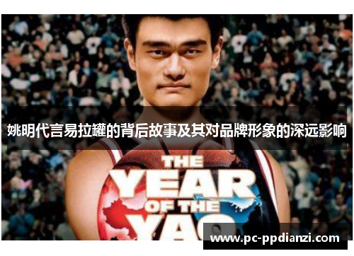 姚明代言易拉罐的背后故事及其对品牌形象的深远影响