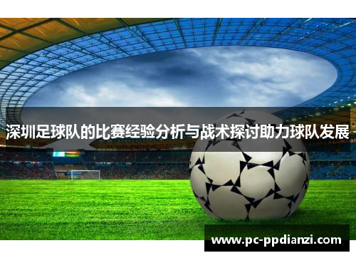 深圳足球队的比赛经验分析与战术探讨助力球队发展