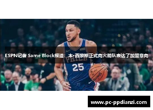 ESPN记者 Same Block报道：本·西蒙斯正式向火箭队表达了加盟意向