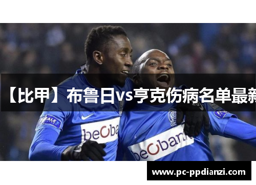 【比甲】布鲁日vs亨克伤病名单最新